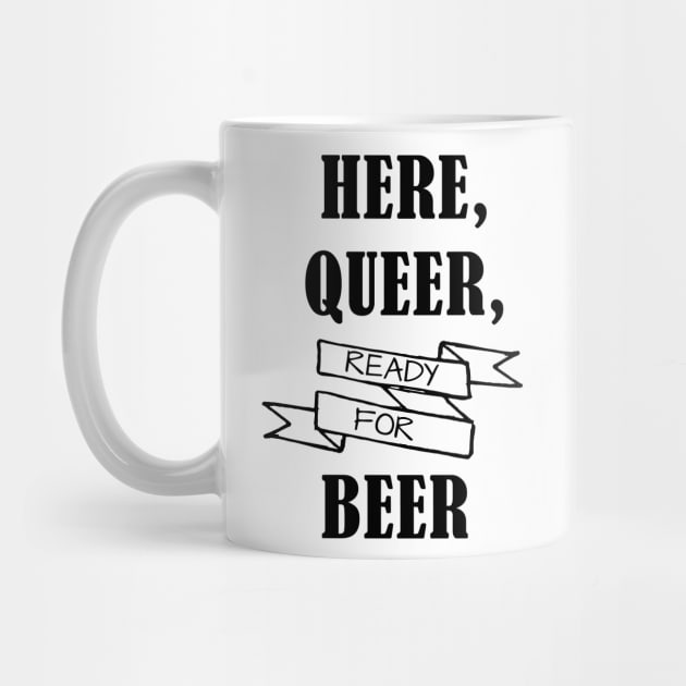 Here, Queer, Ready for Beer by Prettylittlevagabonds